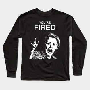 You're fired! Long Sleeve T-Shirt